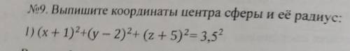 Выпишите координаты центра сферы и её радиус: 1) (x+1)^2+(y-2)^(z+5)^2=3,5^2​