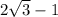 2\sqrt{3}-1