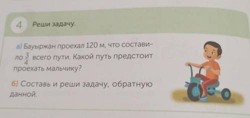 4 Реши задачу.а) Бауыржан проехал 120 м, что составило3/4всего пути. Какой путь предстоитпроехать ма