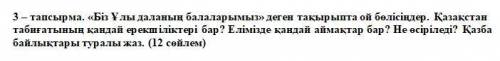 «Біз Ұлы даланың балаларымыз» деген тақырыпта ой бөлісіңдер. Қазақстан табиғатының қандай ерекшілікт