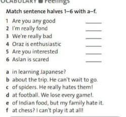 1 Match sentence halves 1-6 with a-f. 1 Are you any good2 I'm really fond3 We're really bad4 Oraz is