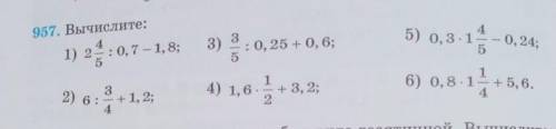 957. Вычислите: 45) 0,3.1 - 0,24,51) 25 0,7 – 1,8; 3) 30, 25 + 0, 6;+3+ 1, 2;4) 1,62) 6:6) 0,8-111 +