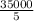 \frac{35000}{5}