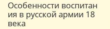 ОДНКНР ОСОБЕННОСТИ ВОСПИТАНИЯ РУССКОЙ АРМИИ 18 ВЕКА​