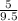 \frac{5}{9.5}\\