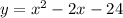 y = x^2 - 2x - 24