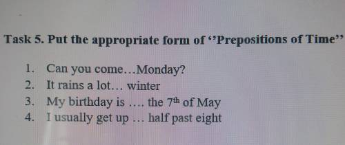 Task 5. Put the appropriate form of “Prepositions of Time 1. Can you come...Monday?2. It rains a lo