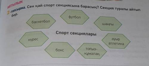 2-тапсырма. Сен қай спорт секциясына барасың? Секция туралы айтып бер.​