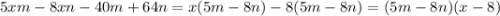 5xm - 8xn - 40m + 64n = x(5m - 8n) - 8 (5m - 8n) = (5m - 8n)(x - 8)