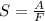 S = \frac{A}{F}