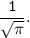 \tt \dfrac{1}{\sqrt{\pi}}.