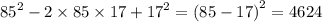 {85}^{2} - 2 \times 85 \times 17 + {17}^{2} = {(85 - 17)}^{2} = 4624