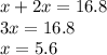 x + 2x = 16.8 \\ 3x = 16.8 \\ x = 5.6