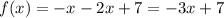 f(x) = - x - 2x + 7 = - 3x + 7