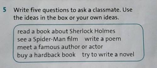 5 Write five questions to ask a classmate. Use the ideas in the box or your own ideas.read a book ab