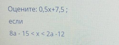 Оцените: 0,5х+7,5;ЕСЛИ8а - 15 <x< 2а -12​