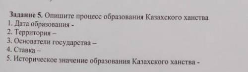 Задание 5. Опишите процесс образования Казахского ханства 1. Дата образования - 2. Территория - 3. О