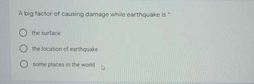 A big factor of causing damage while earthquake isКакой правильный ответ? помагите ​