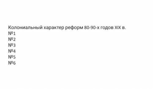 В чем выражался колониальный характер реформ 80-90-х годов XIX в. Заполните схему​