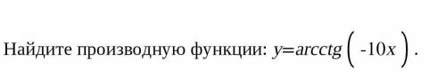 Найдите производную функции y=arcctg (-10x)​