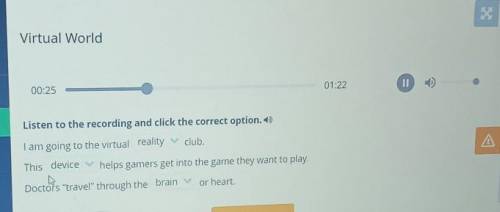 Virtual World 01:2201:22Listen to the recording and click the correct option. )АI am going to the vi