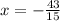 x = - \frac{43}{15}