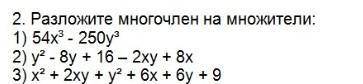 Разложите многочлен на множители: 1) 54х^3-250у^3 2) у^2-8у+16-2ху+8х 3) х^3+2ху+у^2+6х+6у+9​