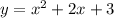 y = {x}^{2} + 2x + 3