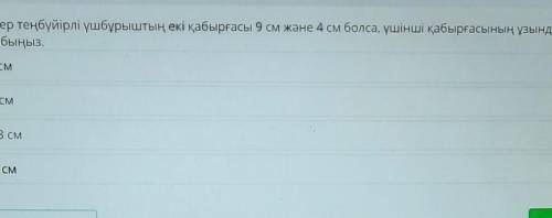 Егер теңбүйірлі үшбұрыштың екі қабырғасы 9 см және 4 см болса, үшінші қабырғасының ұзындығын табыңыз