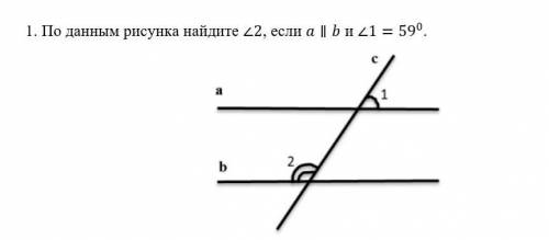 По данным рисунка найдите ∠2, если a∥b и ∠1=59^0​