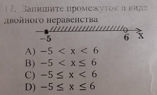 17. Запишите промежуток в виде двойного неравенства-56А) -5 < x < 6B) -5 < x < 6C) -5 &l