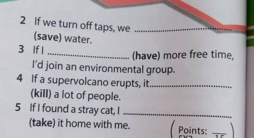 Put the verbs in brackets into the correct tense 1 If we turn off taps, we... (save) water.2 If I (h