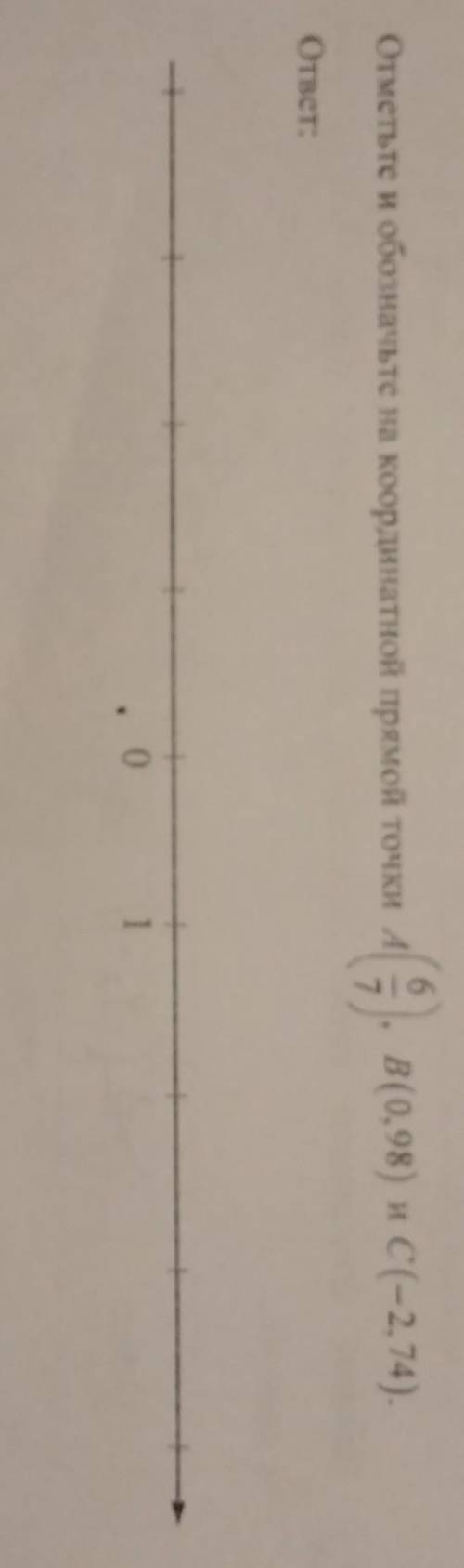 Ребят . отметьте и обозначьте на координатной прямой точки a(6/7) b(0,98) C(-2,74)​