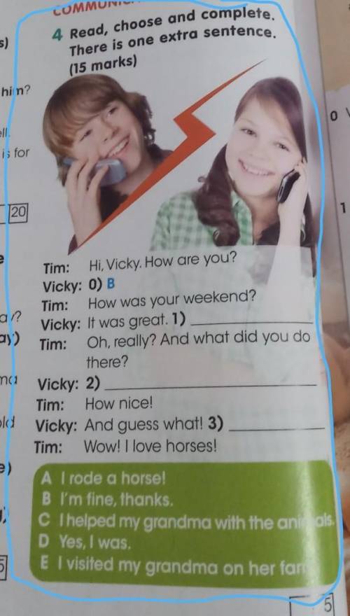 4 Read, choose and complete There is one extra sentence. (15 marks) Tim: Hi Vicky. How are you?Vicky