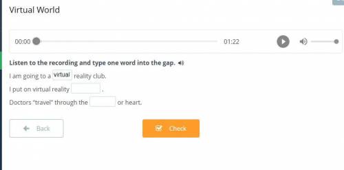 Virtual World Listen to the recording and type one word into the gap. I am going to a virtual reali