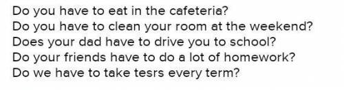 Write questions with have to and the words below. 1) you/eat/in the cafeteria?2) you/clean your room