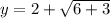 y = 2 + \sqrt{6 + 3}