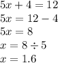 5x + 4 = 12 \\ 5x = 12 - 4 \\ 5x = 8 \\ x = 8 \div 5 \\ x = 1.6