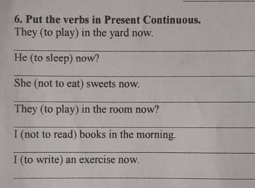 6. Put the verbs in Present Continuous. They (to play) in the yard now.He (to sleep) now?She (not to