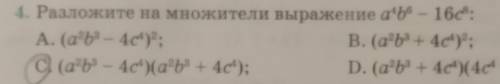 4. Разложите на множители выражение a4b6 - 16c8: А. (a2b3 - 4с);В. (a2b3 + 4с)2;С (а?b3 – 4с)(a2b3 +