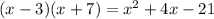 (x - 3)(x + 7) = {x}^{2} + 4x - 21