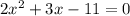 2 {x}^{2} + 3x - 11 = 0