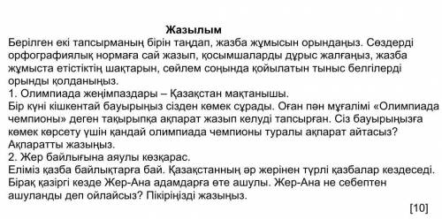 Берілген екі тапсырманың бірін таңдап, жазба жұмысын орындаңыз. Сөздерді орфографиялық нормаға сай ж