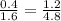 \frac{0.4}{1.6} = \frac{1.2}{4.8}