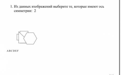 Из данных изображений выберите те, которые имеют ось симметрии: 2 А В С D E F