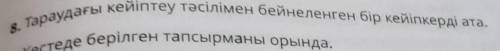 8. Тараудагы кейиптеу тасилимен бейнеленген бир кейипкерди ата.​