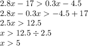 2.8x - 17 0.3x - 4.5 \\ 2.8x - 0.3x - 4.5 + 17 \\ 2.5x 12.5 \\ x 12.5 \div 2.5 \\ x 5