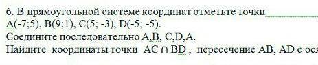 В прямоугольной системе координат отметьте точкиА (-7;5),В (9;1),С (5;-3), D (-5;-5).Соедините после