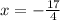 x = - \frac{17}{4}