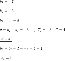 b_{1}=-7\\\\b_{2}=-3\\\\b_{2}=a_{1}+d\\\\d=b_{2}-b_{1}=-3-(-7)=-3+7=4\\\\\boxed{d=4}\\\\b_{3}=b_{2}+d=-3+4=1\\\\\boxed{b_{3}=1}